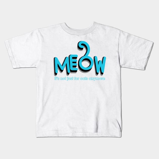 MEOW - it's not just for cats anymore Kids T-Shirt by Fashioned by You, Created by Me A.zed